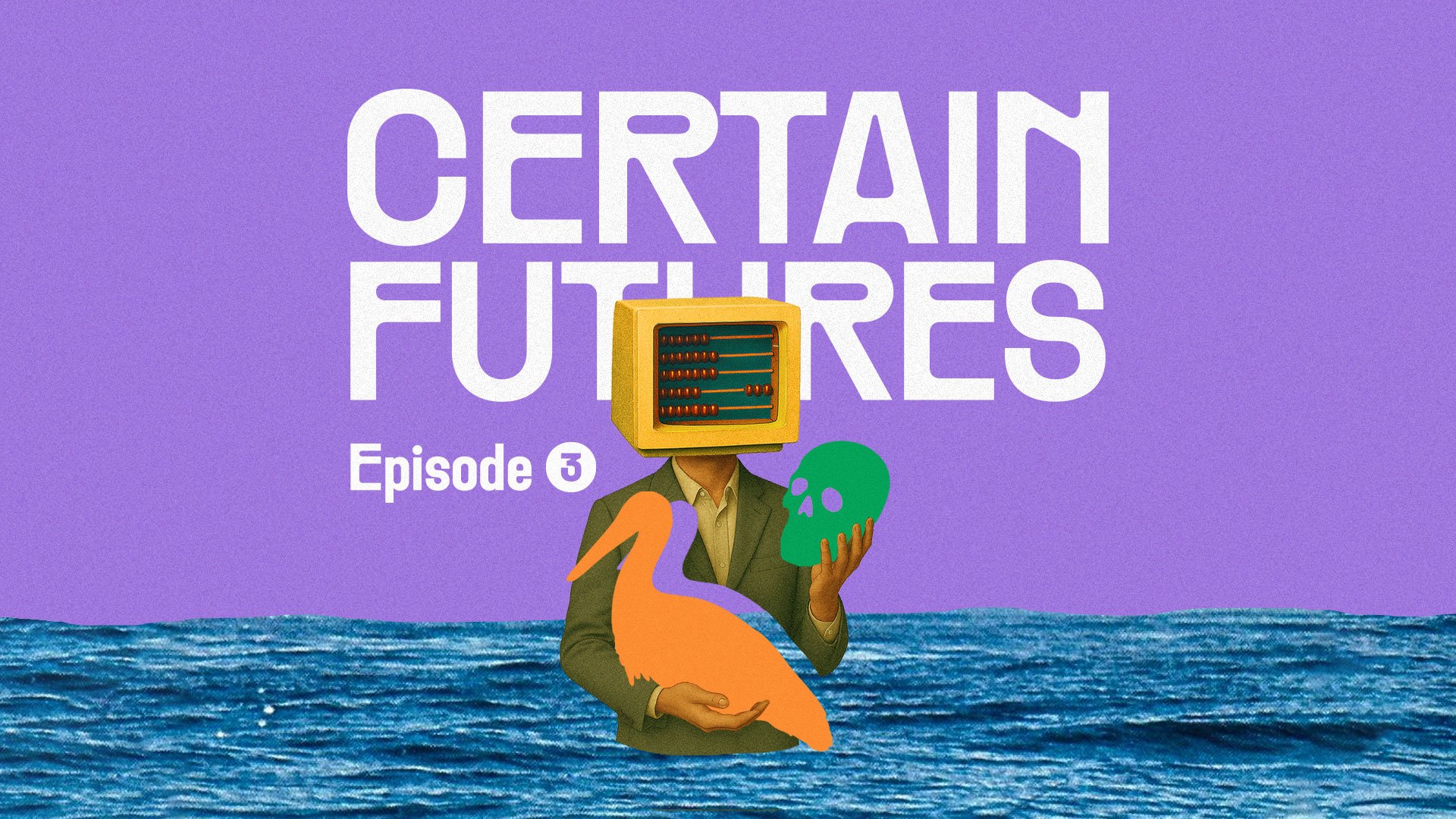 Certain Futures Episode 3