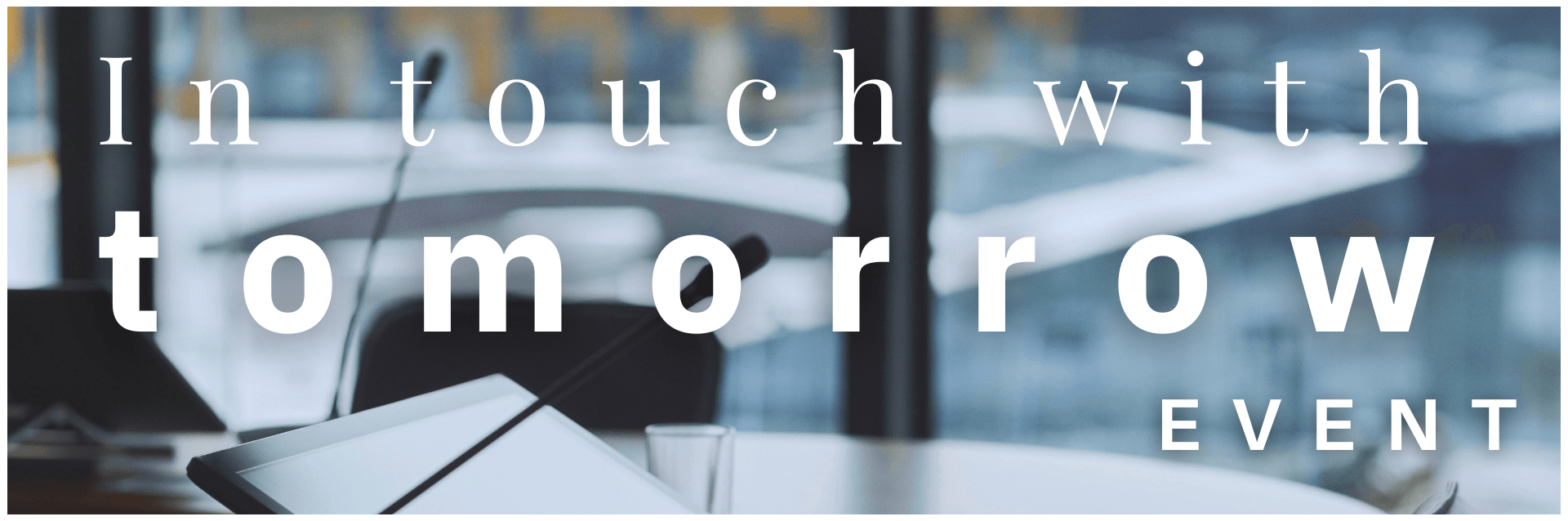 A conference room. Copy says "In touch with tomorrow, event"